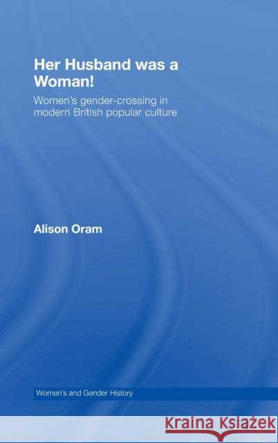 Her Husband Was a Woman!: Women's Gender-Crossing in Modern British Popular Culture Oram, Alison 9780415400060 Taylor & Francis - książka