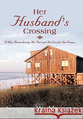 Her Husband's Crossing: A Man Remembering His Past and His Love for One Woman Moore, Steven W. 9781450299442 iUniverse.com - książka