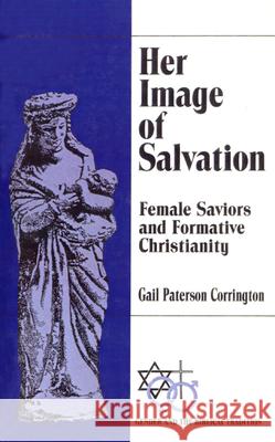 Her Image of Salvation: Female Saviors and Formative Christianity Gail P. C. Streete 9780664253899 Westminster/John Knox Press,U.S. - książka