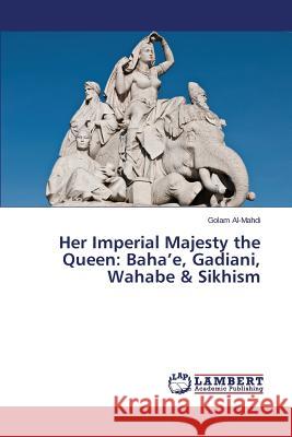 Her Imperial Majesty the Queen: Baha'e, Gadiani, Wahabe & Sikhism Al-Mahdi Golam 9783659744129 LAP Lambert Academic Publishing - książka