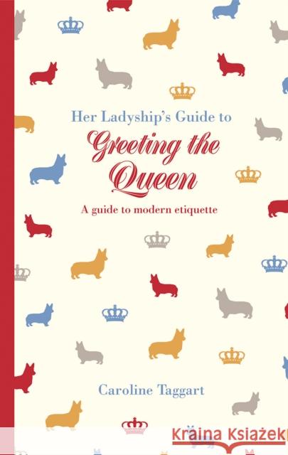 Her Ladyship's Guide to Greeting the Queen: And Other Questions of Modern Etiquette Taggart, Caroline 9781849943772 Batsford - książka