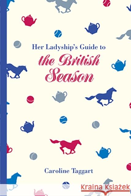 Her Ladyship's Guide to the British Season: The essential practical and etiquette guide Caroline Taggart 9781849943765 ANOVA Pavilion - książka