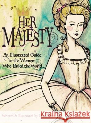 Her Majesty: An Illustrated Guide to the Women who Ruled the World Graves, Lisa 9781623957360 Xist Publishing - książka