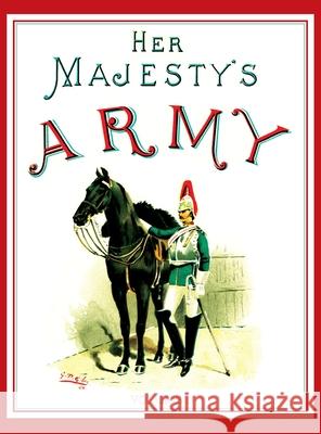 Her Majesty's Army 1888: A Descripitive Account of the various regiments now comprising the Queen's Forces & Indian and Colonial Forces; VOLUME Walter Richards G. D. Giles 9781783317196 Naval & Military Press - książka