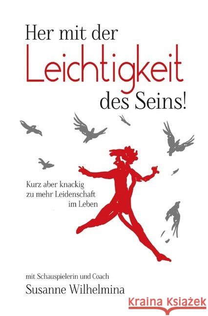 Her mit der Leichtigkeit des Seins! Kurz aber knackig zu mehr Leidenschaft im Leben Wilhelmina, Susanne 9783746766966 epubli - książka