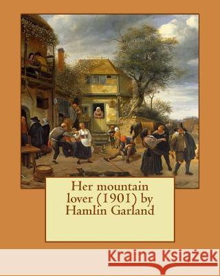 Her mountain lover by Hamlin Garland. (1901) by Hamlin Garland Garland, Hamlin 9781530153343 Createspace Independent Publishing Platform - książka