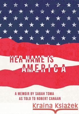 Her Name Is America Sabah Toma 9781512793277 WestBow Press - książka