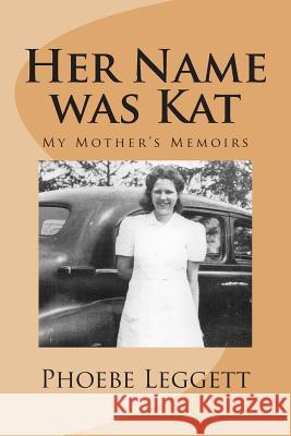 Her Name Was Kat: My Mother's Memoirs Phoebe Leggett 9781974525829 Createspace Independent Publishing Platform - książka