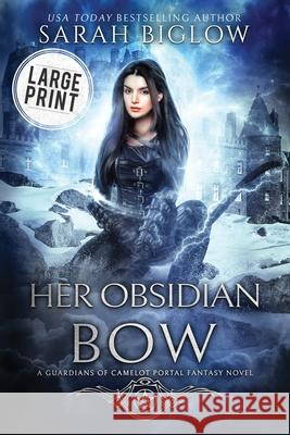 Her Obsidian Bow: A Large Print Arthurian Portal Fantasy Novel Sarah Biglow 9781955988711 Sarah Biglow - książka