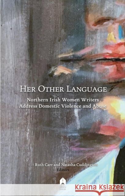 Her Other Language: Northern Irish Women Writers Address Domestic Violence and Abuse Ruth Carr   9781851322503 Arlen House - książka