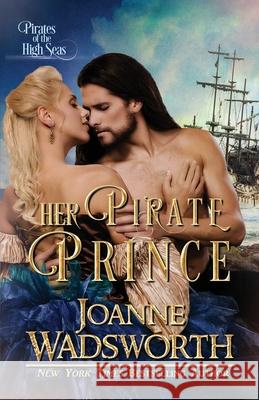 Her Pirate Prince: Pirates of the High Seas Joanne Wadsworth 9780995119468 Joanne Wadsworth - książka
