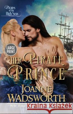 Her Pirate Prince: Pirates of the High Seas (Large Print) Joanne Wadsworth 9781990034022 Joanne Wadsworth - książka