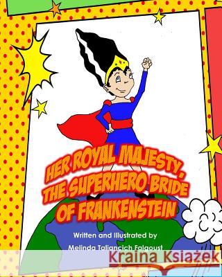 Her Royal Majesty, the Superhero Bride of Frankenstein Melinda Taliancich Falgoust 9780692566855 Wagging Tales Press - książka