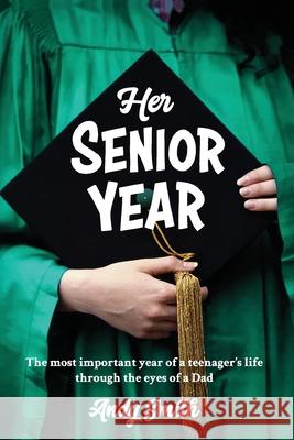 Her Senior Year: The most important year in a teenagers life - Through the eyes of a Dad Andy Smith 9780578534725 Tkr Publishing - książka