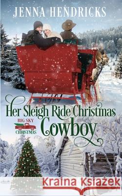 Her Sleigh Ride Christmas Cowboy: Clean & Wholesome Christmas Cowboy Romance Jenna Hendricks J. L. Hendricks 9781952634239 Jennifer Hendricks - książka