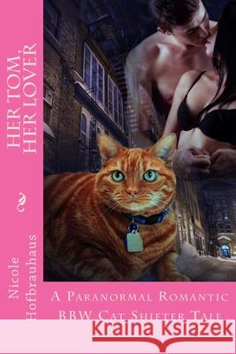 Her Tom, Her Lover: A Paranormal Romantic BBW Cat Shifter Tale Nicole Hofbrauhaus 9781499202625 Createspace Independent Publishing Platform - książka