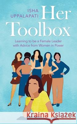 Her Toolbox: Learning to Be a Female Leader with Advice from Women in Power Isha Uppalapati 9781663206800 iUniverse - książka