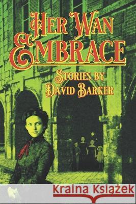 Her Wan Embrace David Barker, Joe Morey 9781957121086 Weird House Press - książka