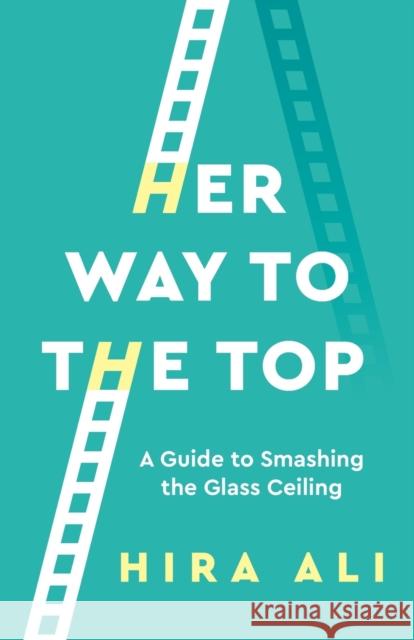 Her Way To The Top: A Guide to Smashing the Glass Ceiling Ali, Hira 9781784521516 Panoma Press - książka