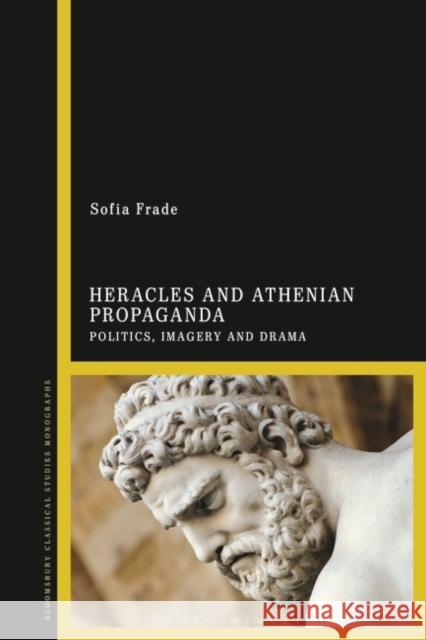 Heracles and Athenian Propaganda: Politics, Imagery and Drama Sofia Frade 9781350370678 Bloomsbury Publishing PLC - książka