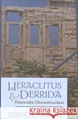 Heraclitus and Derrida: Presocratic Deconstruction O'Connell, Erin 9780820474922 Peter Lang Publishing Inc - książka