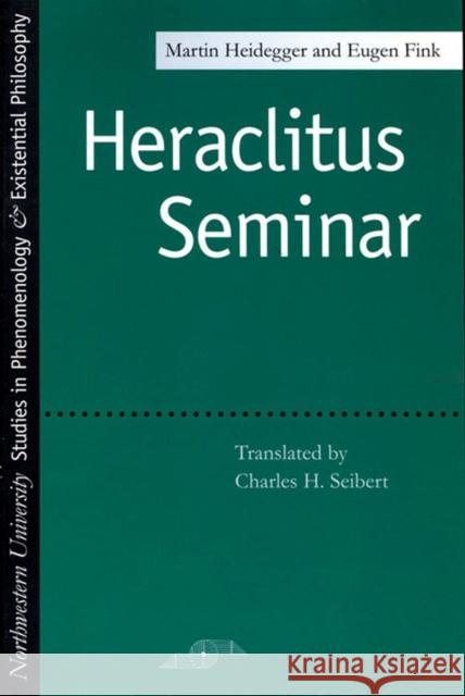 Heraclitus Seminar Martin Heidegger Charles H. Seibert Eugen Fink 9780810110670 Northwestern University Press - książka