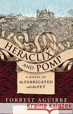 Heraclix & Pomp: A Novel of the Fabricated and the Fey Forrest Aguirre 9781630230944 Underland Press - książka