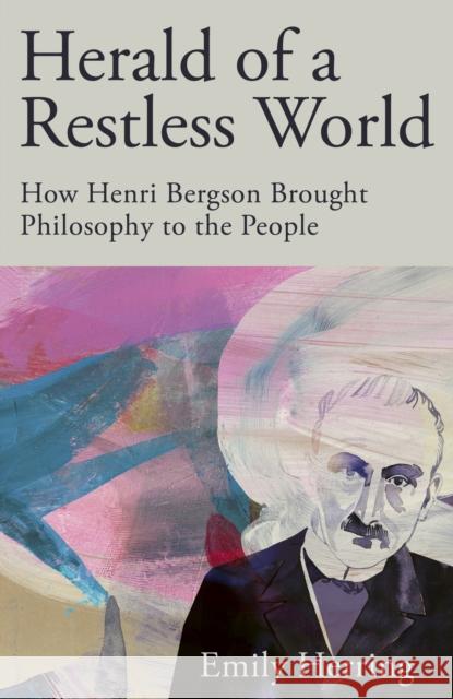 Herald of a Restless World: How Henri Bergson Brought Philosophy to the People Emily Herring 9781529371918 John Murray Press - książka