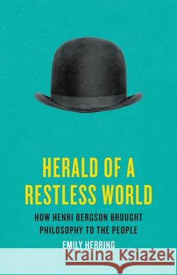 Herald of a Restless World: How Henri Bergson Brought Philosophy to the People Emily Herring 9781541600942 Basic Books - książka