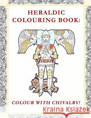 Heraldic Colouring Book: Colour with Chivalry! Pursuivant Designers 9780995452138 T Squared Books - książka