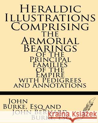 Heraldic Illustrations Comprising the Armorial Bearings of the Principal Families of the Empire with Pedigrees and Annotations John Burk 9781628450767 Windham Press - książka