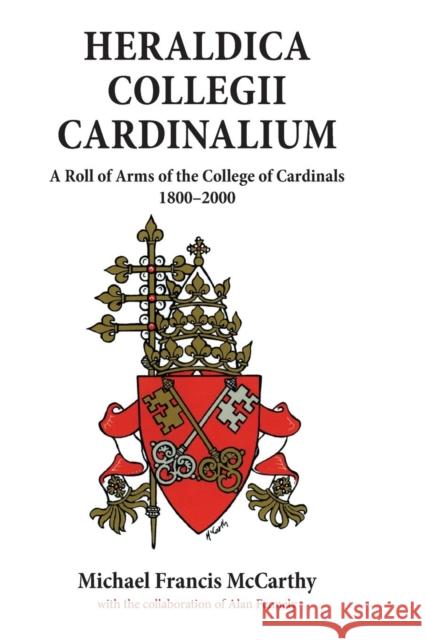 Heraldica Collegii Cardinalium: A Roll of Arms of the College of Cardinals, 1800-2000 Michael Francis McCarthy 9780957794702 Thylacine Press - książka