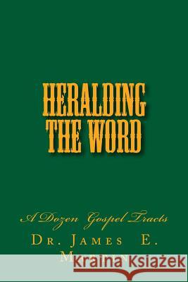 Heralding the Word: A Dozen Gospel Tracts Dr James E. Martin 9781986836944 Createspace Independent Publishing Platform - książka