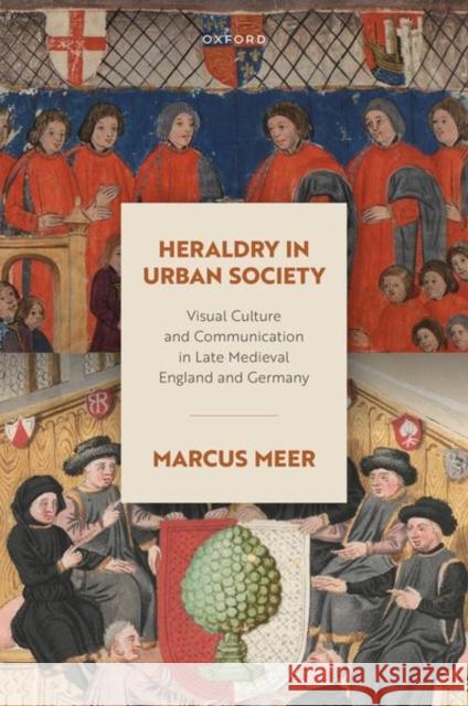 Heraldry in Urban Society: Visual Culture and Communication in Late Medieval England and Germany Marcus (Research Fellow in Medieval History, German Historical Institute London) Meer 9780198910275 OUP OXFORD - książka