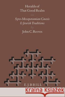 Heralds of That Good Realm: Syro-Mesopotamian Gnosis and Jewish Traditions Reeves 9789004104594 Brill Academic Publishers - książka