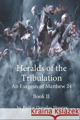 Heralds of the Tribulation: An Exegesis of Matthew 24 Douglas Shearer 9781686675225 Independently Published - książka