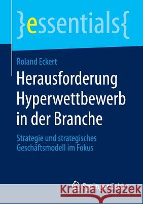 Herausforderung Hyperwettbewerb in Der Branche: Strategie Und Strategisches Geschäftsmodell Im Fokus Eckert, Roland 9783658112592 Springer Gabler - książka