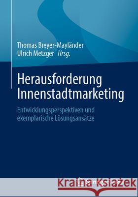 Herausforderung Innenstadtmarketing: Entwicklungsperspektiven Und Exemplarische L?sungsans?tze Thomas Breyer-Mayl?nder Ulrich Metzger 9783658501389 Springer Gabler - książka