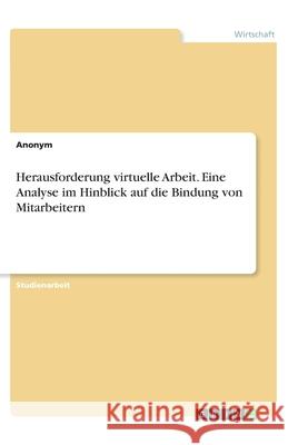 Herausforderung virtuelle Arbeit. Eine Analyse im Hinblick auf die Bindung von Mitarbeitern Anonym 9783346293336 Grin Verlag - książka