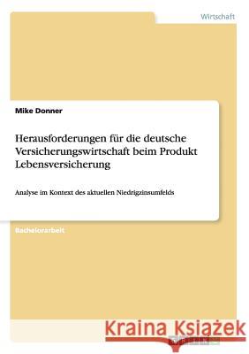 Herausforderungen für die deutsche Versicherungswirtschaft beim Produkt Lebensversicherung: Analyse im Kontext des aktuellen Niedrigzinsumfelds Donner, Mike 9783656874775 Grin Verlag Gmbh - książka