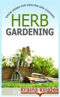 Herb Gardening - Grow Herbs For Healing And Cooking Shaffer, Tony 9781500348700 Createspace - książka