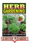 Herb Gardening: How To Grow Your Own Herbs Indoors And Outdoors Hill, Beverly 9781522830306 Createspace Independent Publishing Platform