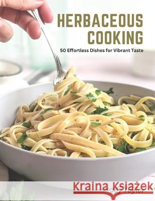 Herbaceous Cooking: 50 Effortless Dishes for Vibrant Taste Joy Taylor   9798393375959 Independently Published - książka