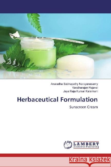 Herbaceutical Formulation : Sunscreen Cream Sabhapathy Narayanasamy, Anuradha; Rajavel, Varatharajan; Kalaimani, Jaya Raja Kumar 9786202050524 LAP Lambert Academic Publishing - książka