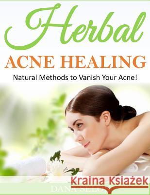 Herbal Acne Healing: Natural Methods to Vanish Your Acne! Dana Selon 9781499231090 Createspace - książka
