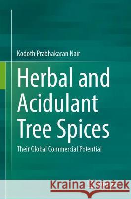 Herbal and Acidulant Tree Spices: Their Global Commercial Potential Nair, Kodoth Prabhakaran 9783031043598 Springer International Publishing - książka