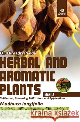 HERBAL AND AROMATIC PLANTS - 40. Madhuca longifolia (Mahua) Himadri Panda 9789386841148 Discovery Publishing House Pvt Ltd - książka