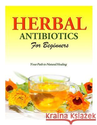 Herbal Antibiotics for Beginners: Your Path to Natural Healing Dana Selon 9781500301033 Createspace - książka