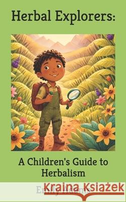 Herbal Explorers: A Children's Guide to Herbalism Emily Kate Adams 9798332588778 Independently Published - książka