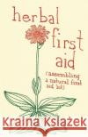 Herbal First Aid: Assembling a Natural First Aid Kit Raleigh Briggs 9781934620564 Microcosm Publishing